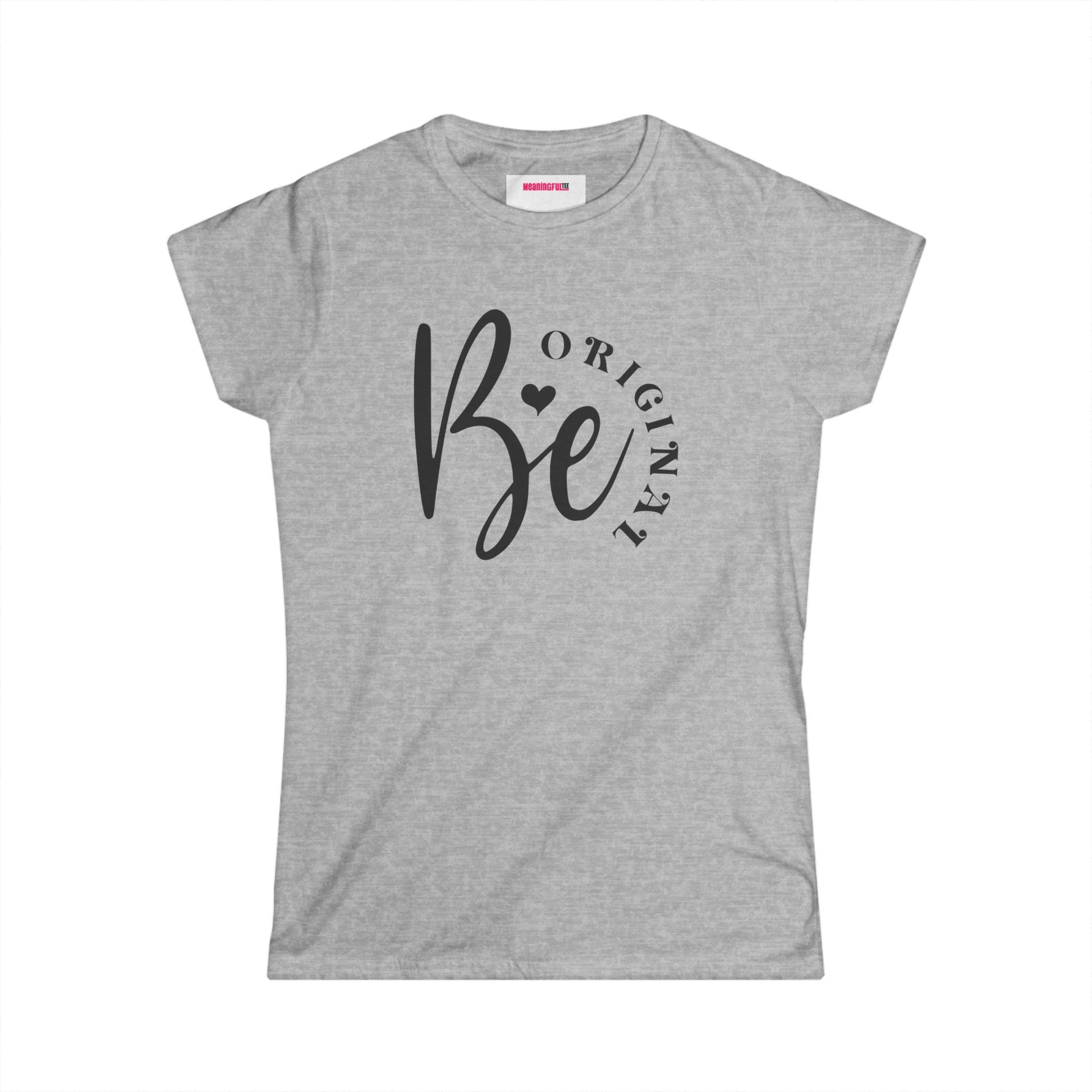 Be Original Women's Minimalist Softstyle Tee, Casual Top, Everyday Wear, Gift for Her, Comfortable Fashion, Women  Positive Vibe T-shirt