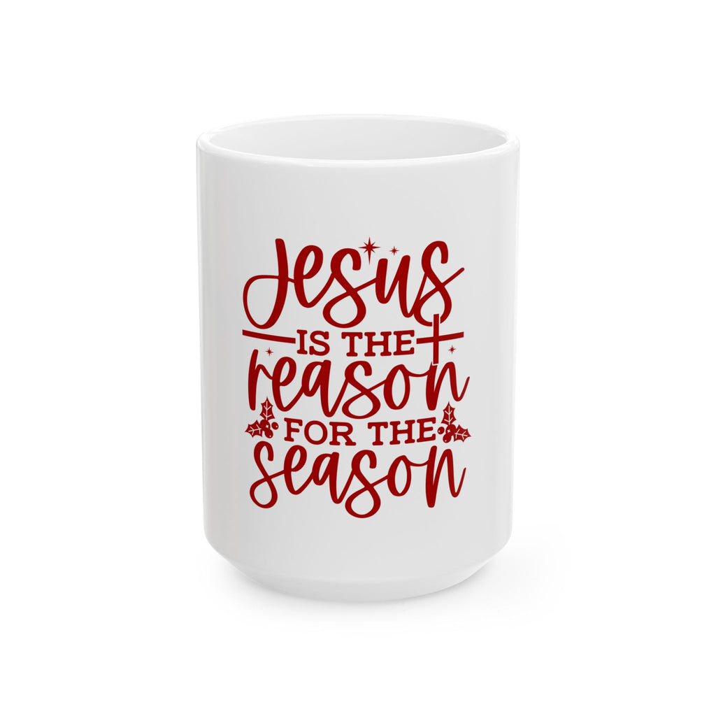 Jesus Is the Reason for the Season Ceramic Mug – Christmas Faith Holiday Coffee Cup (11oz & 15oz)