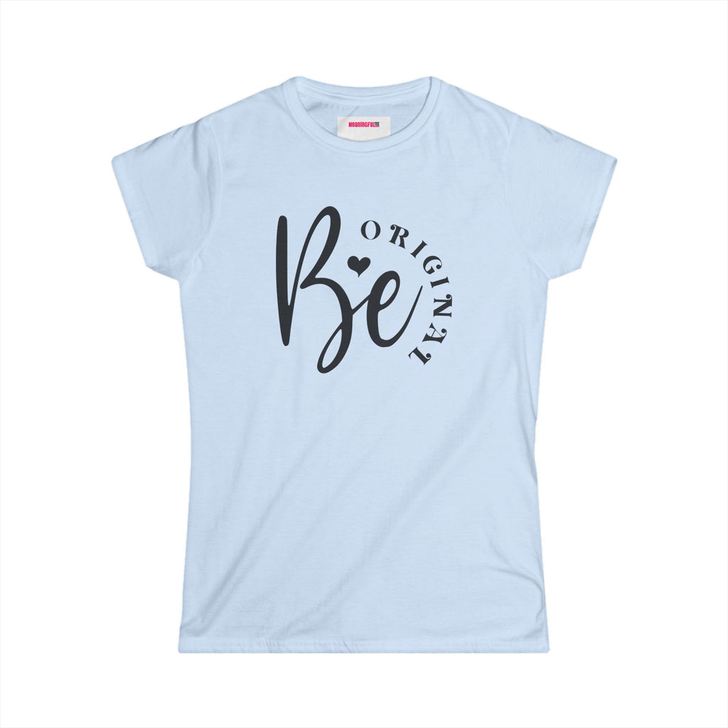 Be Original Women's Minimalist Softstyle Tee, Casual Top, Everyday Wear, Gift for Her, Comfortable Fashion, Women  Positive Vibe T-shirt